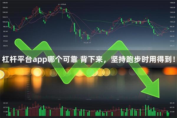 杠杆平台app哪个可靠 背下来，坚持跑步时用得到！