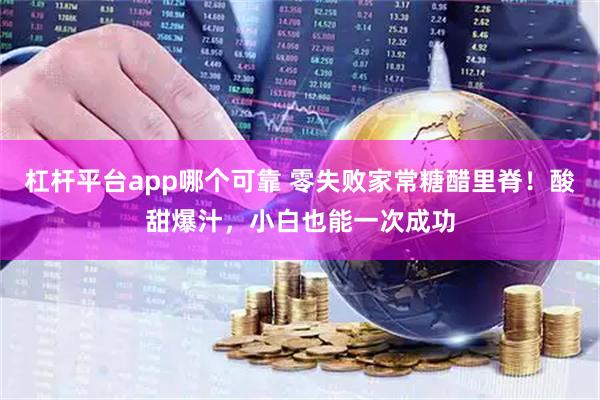 杠杆平台app哪个可靠 零失败家常糖醋里脊!酸甜爆汁,小白也能一次成功
